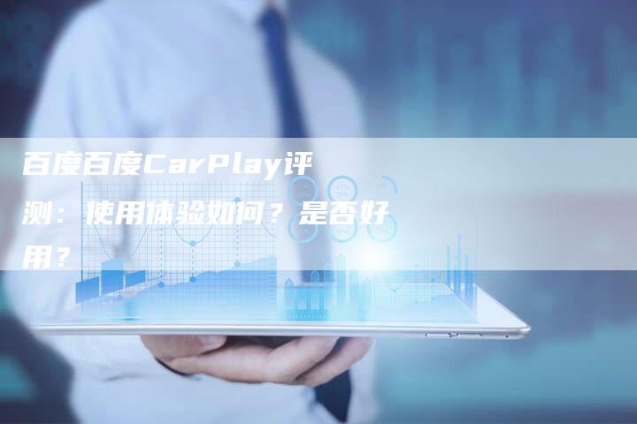 百度百度CarPlay评测：使用体验如何？是否好用？