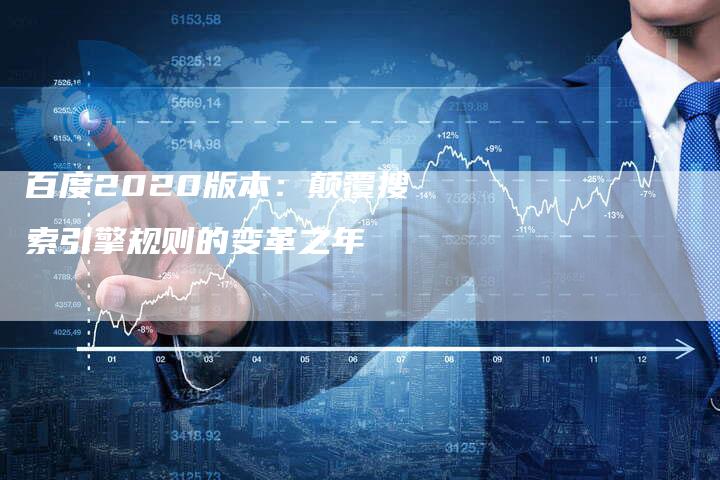 百度2020版本：颠覆搜索引擎规则的变革之年