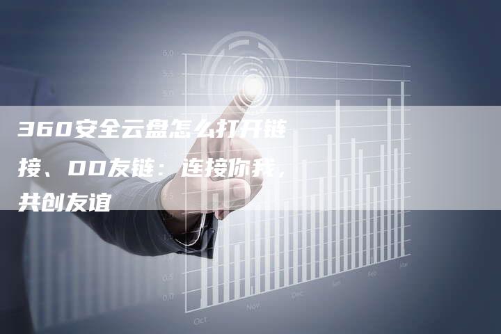 360安全云盘怎么打开链接、DD友链：连接你我，共创友谊