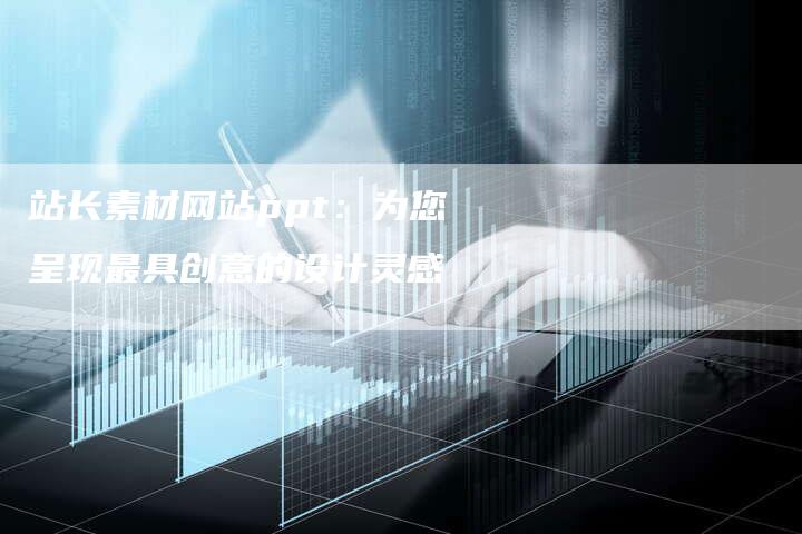 站长素材网站ppt：为您呈现最具创意的设计灵感