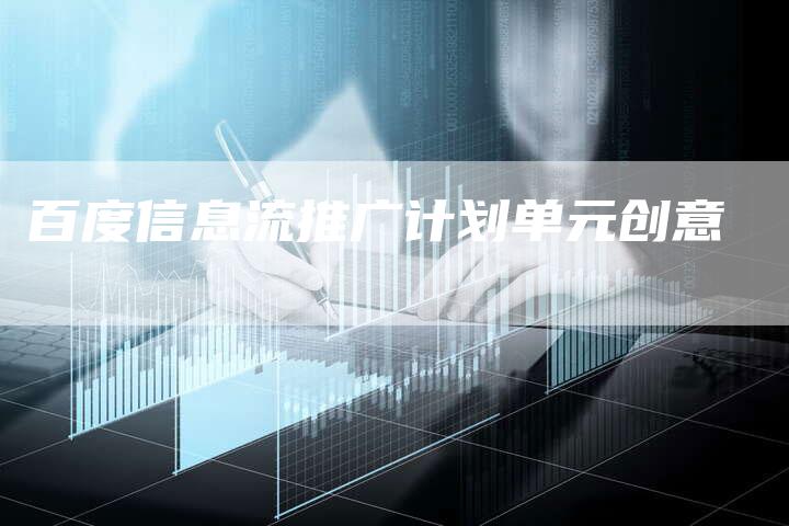 百度信息流推广计划单元创意