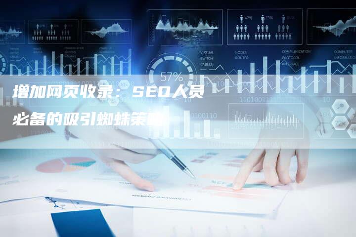 增加网页收录：SEO人员必备的吸引蜘蛛策略