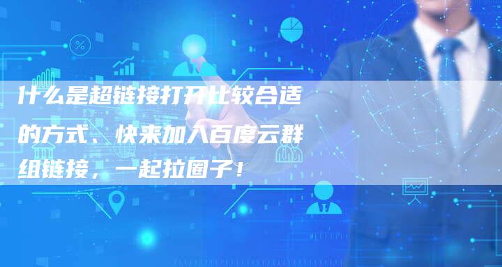 什么是超链接打开比较合适的方式、快来加入百度云群组链接，一起拉圈子！