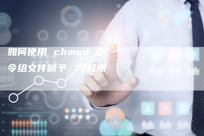 如何使用 chmod 命令给文件赋予 77权限