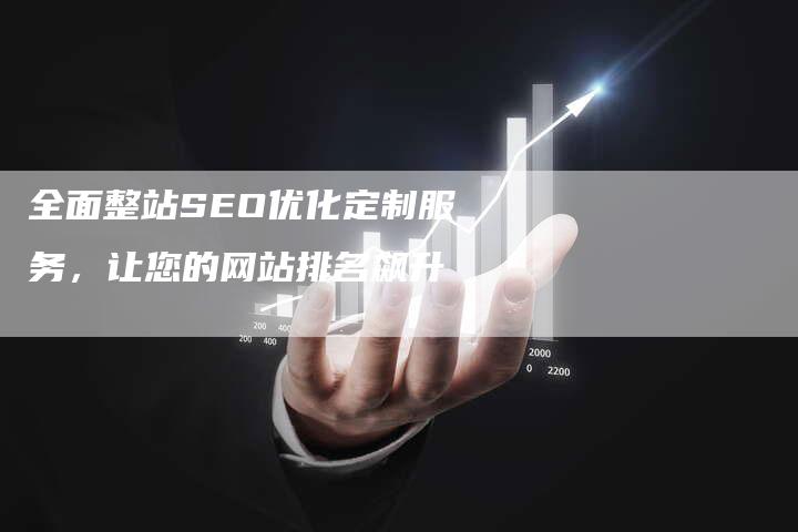 全面整站SEO优化定制服务，让您的网站排名飙升