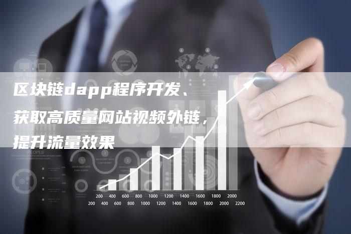 区块链dapp程序开发、获取高质量网站视频外链，提升流量效果