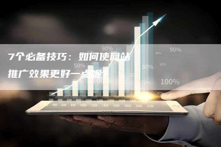 7个必备技巧：如何使网站推广效果更好一点呢？