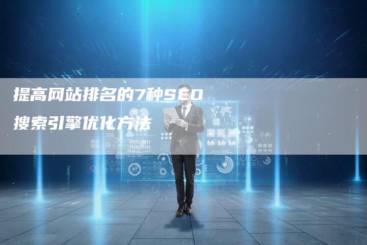 提高网站排名的7种SEO搜索引擎优化方法