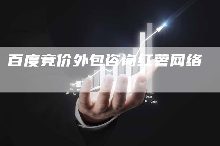 百度竞价外包咨询红薯网络