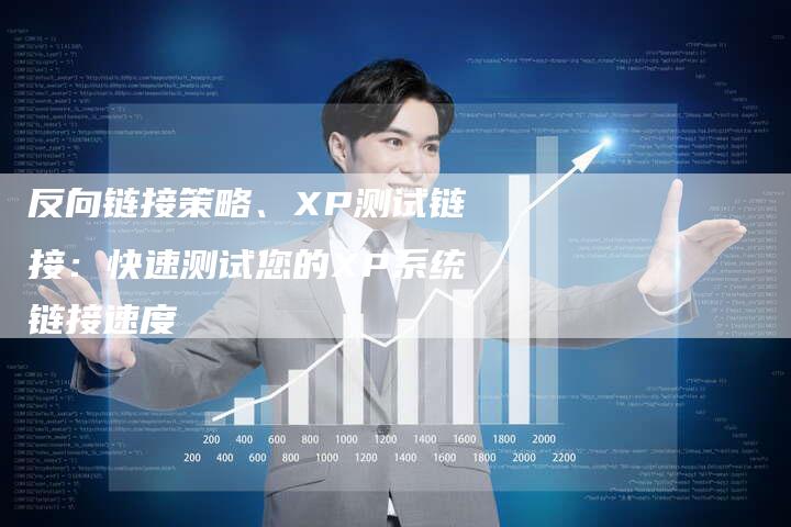 反向链接策略、XP测试链接：快速测试您的XP系统链接速度