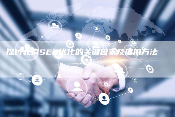 探讨北京SEO优化的关键因素及应用方法