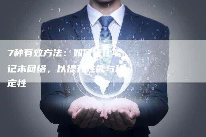 7种有效方法：如何优化笔记本网络，以提升性能与稳定性