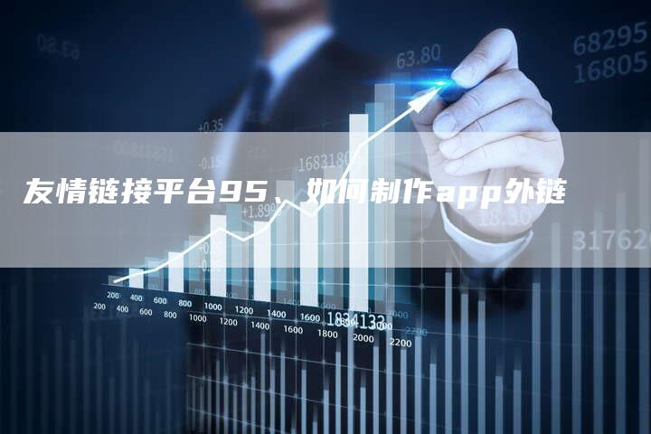 友情链接平台95、如何制作app外链