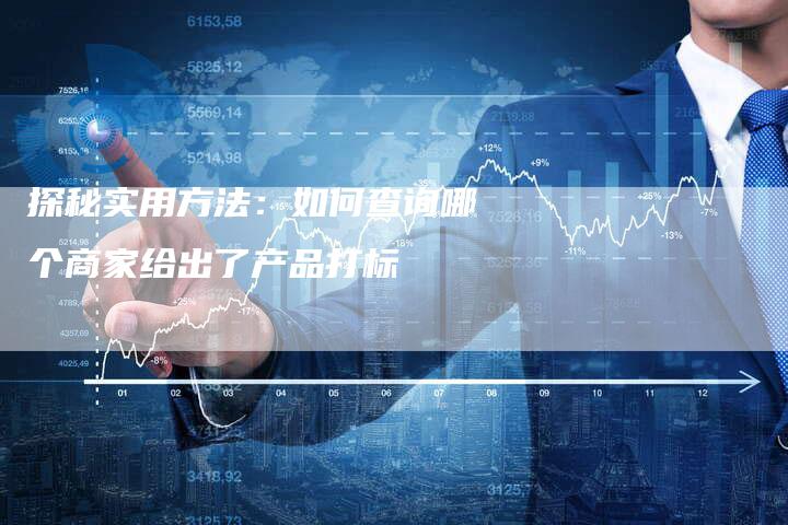 探秘实用方法：如何查询哪个商家给出了产品打标