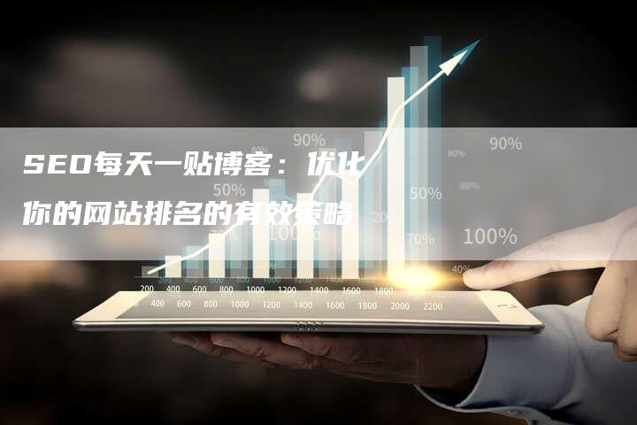 SEO每天一贴博客：优化你的网站排名的有效策略