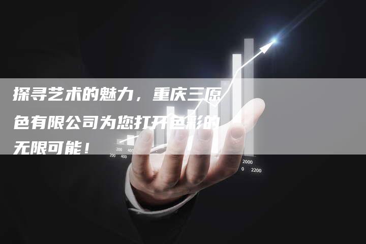 探寻艺术的魅力，重庆三原色有限公司为您打开色彩的无限可能！