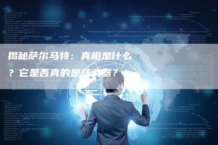 揭秘萨尔马特：真相是什么？它是否真的是核武器？