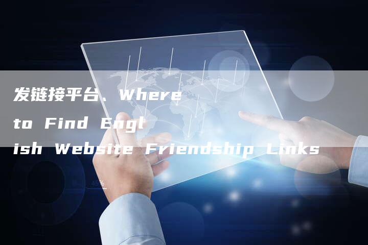 发链接平台、Where to Find English Website Friendship Links