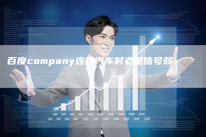 百度company连接汽车时老是信号弱