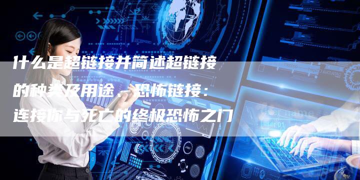 什么是超链接并简述超链接的种类及用途、恐怖链接：连接你与死亡的终极恐怖之门