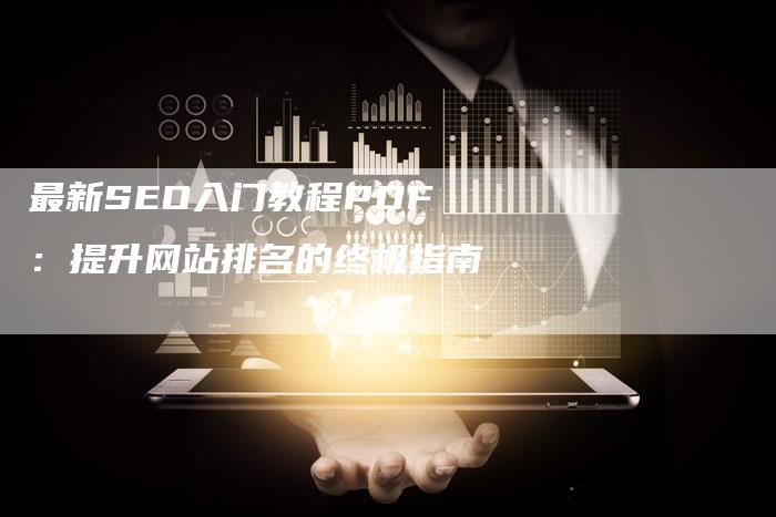 最新SEO入门教程PDF：提升网站排名的终极指南