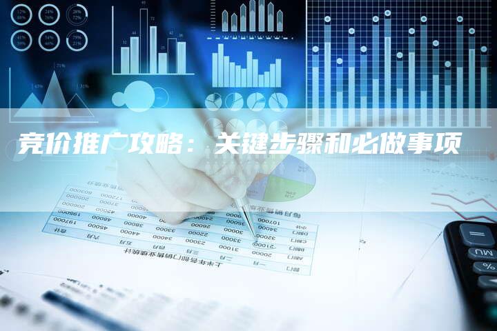 竞价推广攻略：关键步骤和必做事项