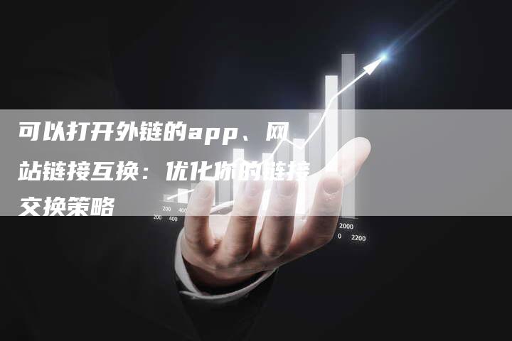 可以打开外链的app、网站链接互换：优化你的链接交换策略